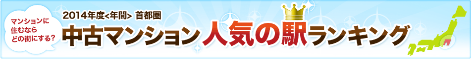 2014年度＜年間＞ 首都圏 中古マンション人気の駅ランキング マンションに住むならどの街にする？