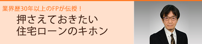 住宅ローンコラム　業界歴30年以上のFPが伝授！押さえておきたい住宅ローンのキホン